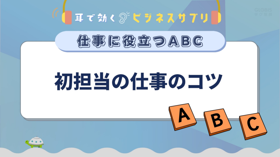 初担当の仕事のコツ／耳で効く！ビジネスサプリ　仕事に役立つABC | GLOBIS学び放題×知見録