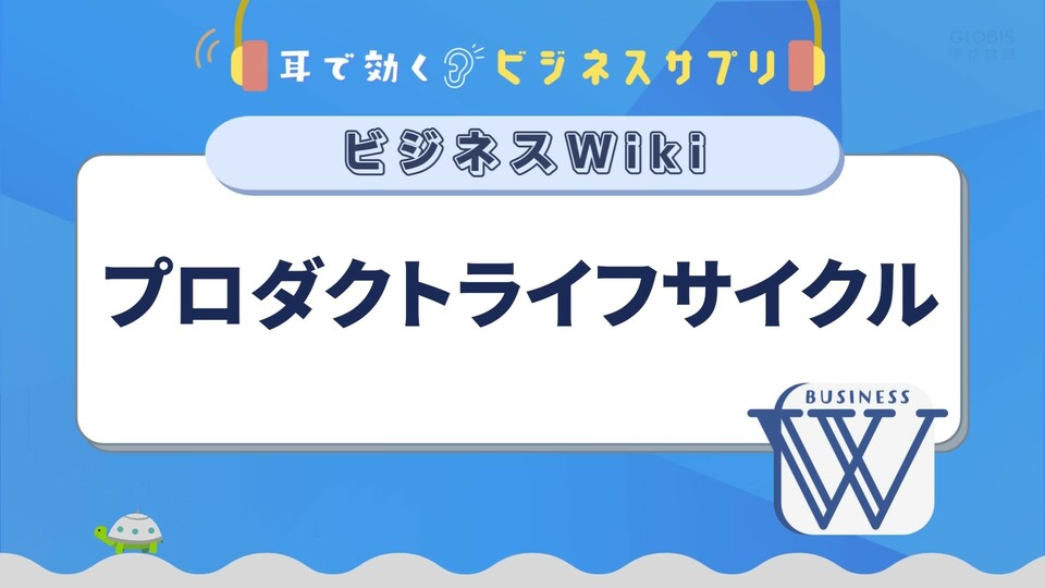 プロダクトライフサイクル／耳で効く！ビジネスサプリ　ビジネスWiki | GLOBIS学び放題×知見録