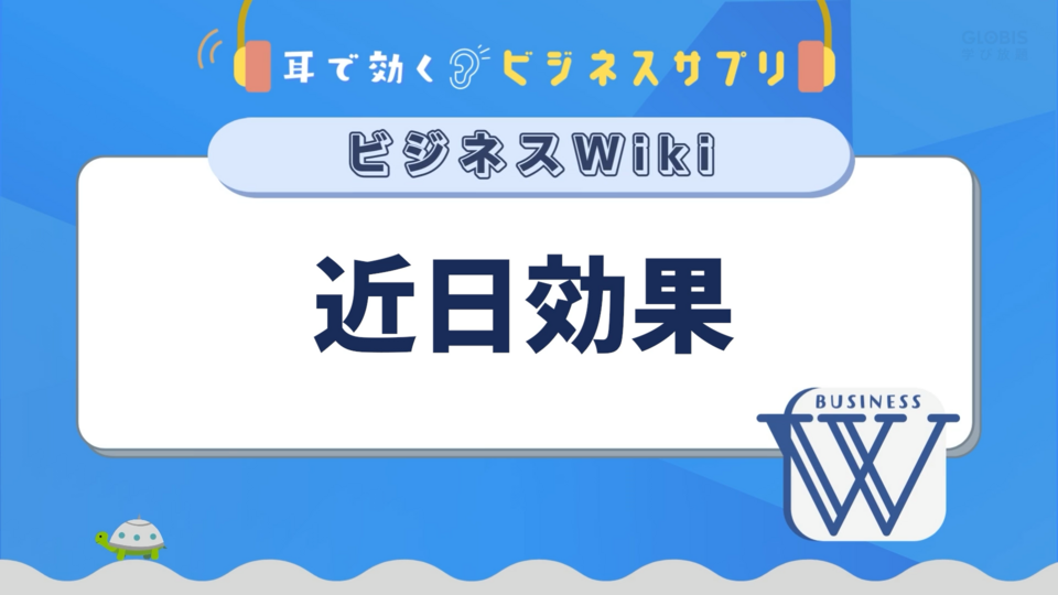 近日効果／耳で効く！ビジネスサプリ　ビジネスWiki | GLOBIS学び放題×知見録