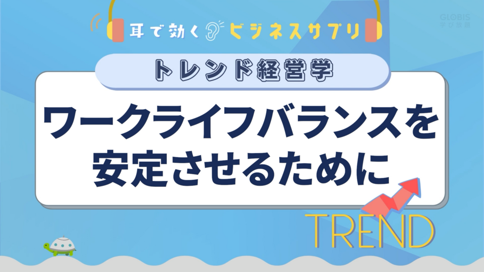 ワークライフバランスを安定させるために／耳で効く！ビジネスサプリ　トレンド経営学 | GLOBIS学び放題×知見録
