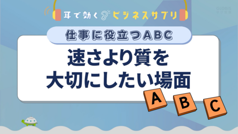 速さより質を大切にしたい場面／耳で効く！ビジネスサプリ　仕事に役立つABC