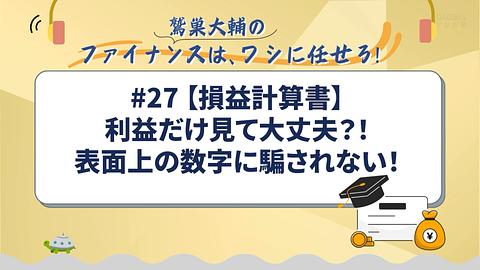 【損益計算書】利益だけ見て大丈夫？！表面上の数字に騙されない！／鷲巣大輔の「ファイナンスは、ワシに任せろ！」