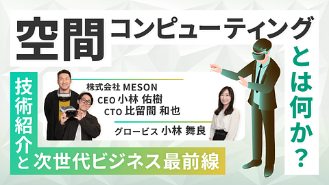空間コンピューティングとは何か？ ~技術紹介と次世代ビジネス最前線~