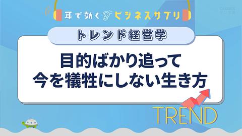 目的ばかり追って今を犠牲にしない生き方／耳で効く！ビジネスサプリ　トレンド経営学