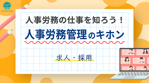 人事労務の仕事を知ろう！人事労務管理のキホン ~求人・採用~
