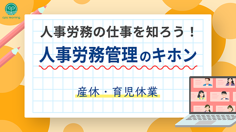 人事労務の仕事を知ろう！人事労務管理のキホン ~産休・育児休業~