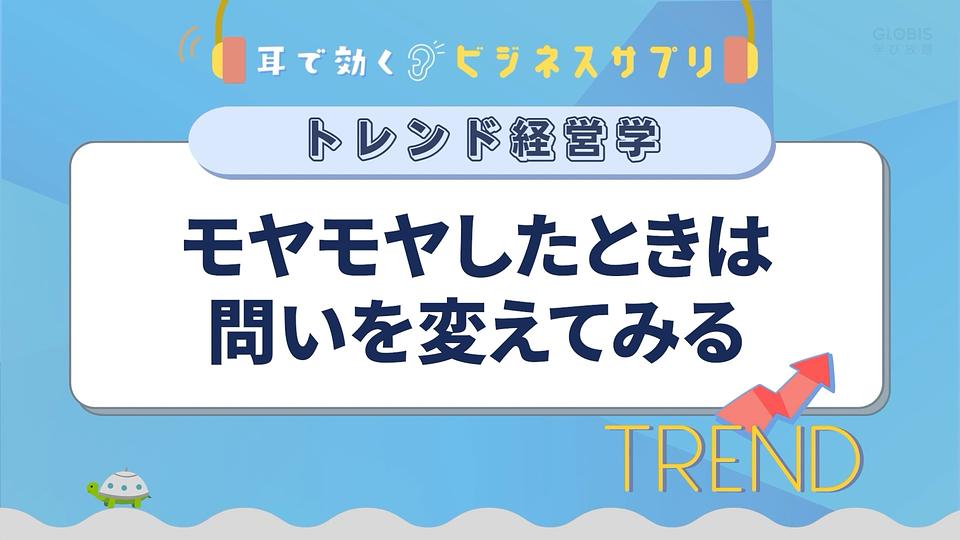 モヤモヤしたときは問いを変えてみる／耳で効く！ビジネスサプリ　トレンド経営学