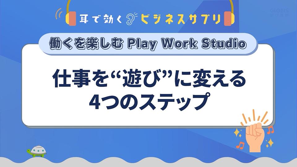 仕事を「遊び」に変える4つのステップ／耳で効く！ビジネスサプリ　働くを楽しむ Play Work Studio