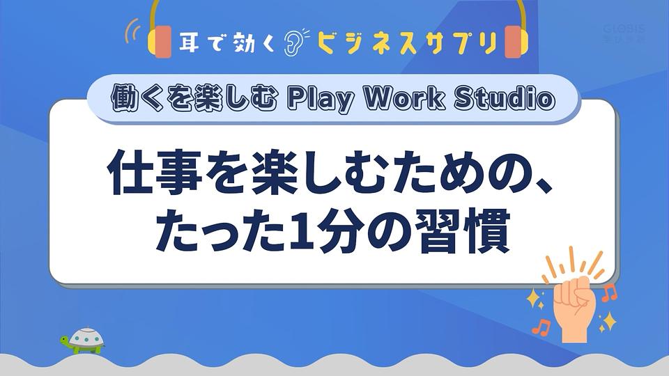 仕事を楽しむための、たった1分の習慣／耳で効く！ビジネスサプリ　働くを楽しむ Play Work Studio