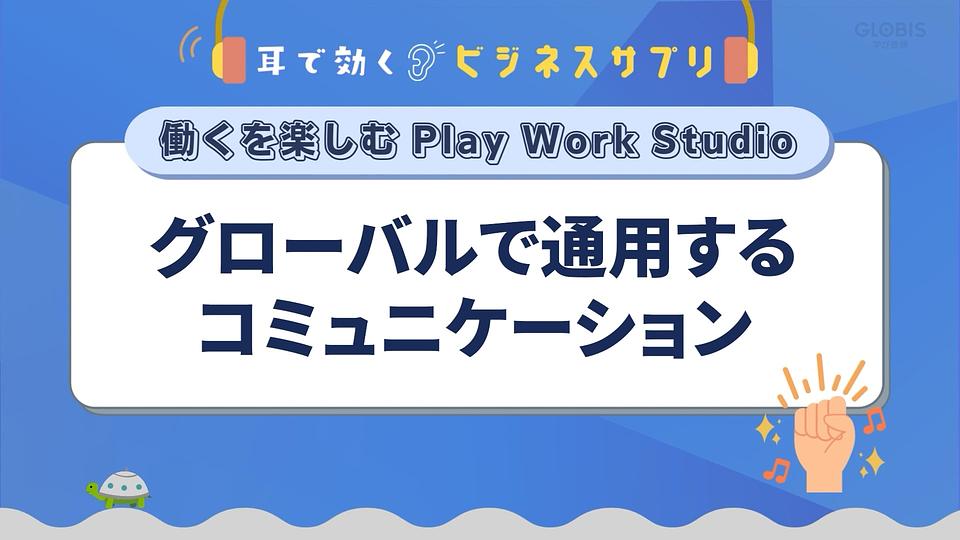 グローバルで通用するコミュニケーション／耳で効く！ビジネスサプリ　働くを楽しむ Play Work Studio